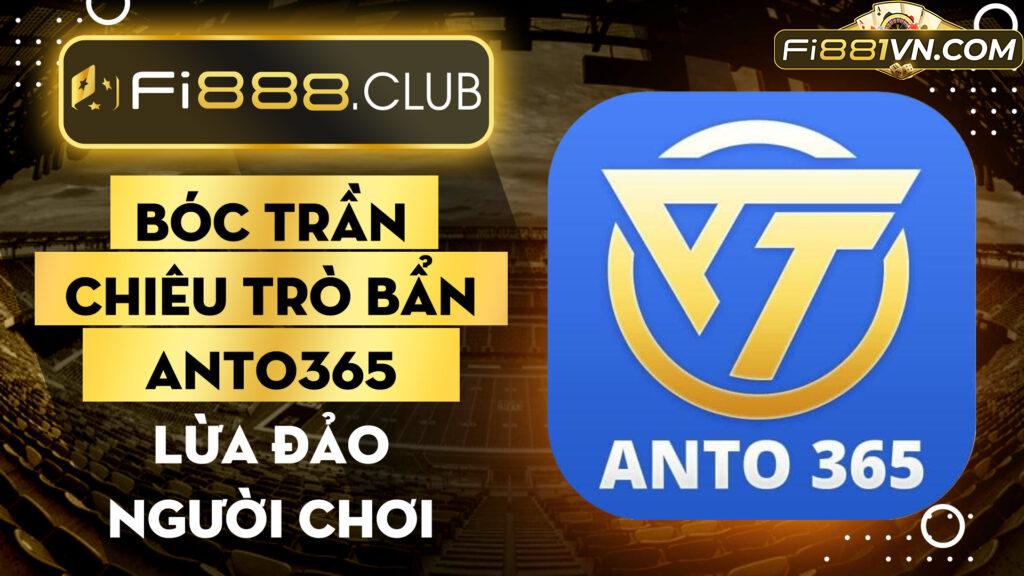 Bóc trần chiêu trò bẩn Anto365 lừa đảo người chơi (Dư)