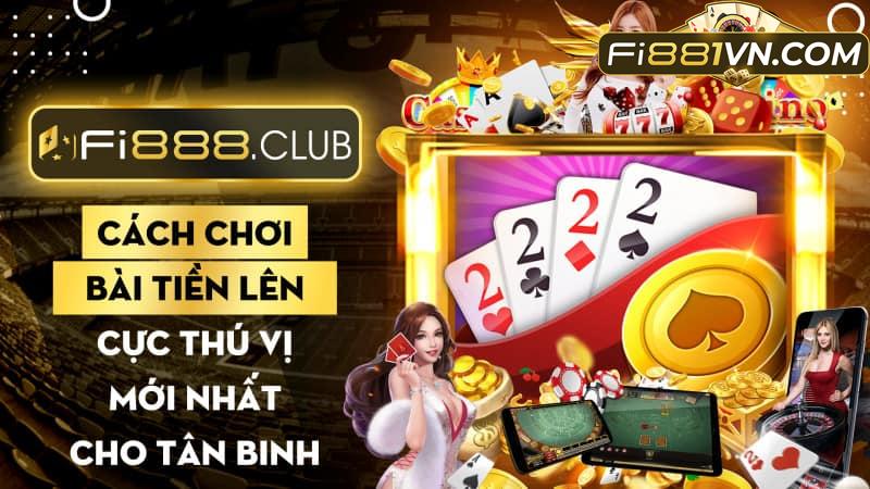 Cách chơi bài tiến lên cực thú vị mới nhất cho tân binh