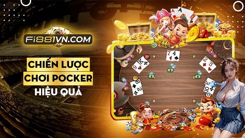 Chiến lược chơi Poker trực tuyến hiệu quả dành cho người mới